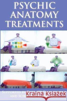 Psychic Anatomy Treatments: Energy Healing-Empowerment at It Best: Supported by Over 600 Traditional and Scientific References Brett a. Rogers 9781492721949