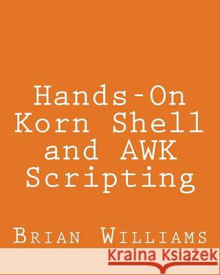 Hands-On Korn Shell and AWK Scripting: Learn Unix and Linux Programming Through Advanced Scripting Examples Williams, Brian 9781492724049