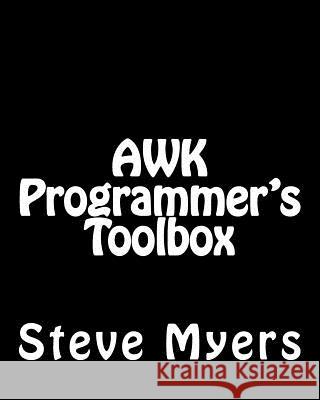 AWK Programmer's Toolbox: Advanced AWK and Unix Shell Scripting Examples and Techniques Myers, Steve 9781492724162
