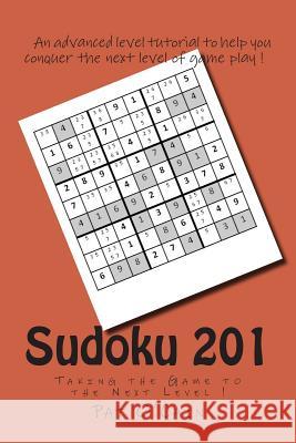 Sudoku 201: Taking the Game to the Next Level ! Pat O'Cain 9781492724858 Createspace
