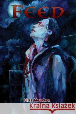Feed: The Vampire Mythos Roleplaying Game Kris Newton 9781492726128 Createspace