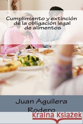 Cumplimiento y extinción de la obligación legal de alimentos Aguilera Rodero, Juan 9781492727385 Createspace Independent Publishing Platform
