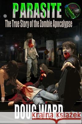 Parasite; The True Story of the Zombie Apocalypse Doug Ward 9781492727989 Createspace Independent Publishing Platform