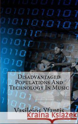 Disadvantaged Populations And Technology In Music Yfantis, Vasileios 9781492728627 Createspace Independent Publishing Platform