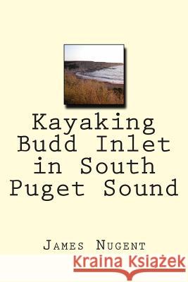 Kayaking Budd Inlet in South Puget Sound James Nugent 9781492729877