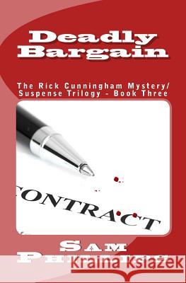 Deadly Bargain: The Rick Cunningham Mystery/Suspense Trilogy - Book Three Sam Phillips 9781492729891 Createspace