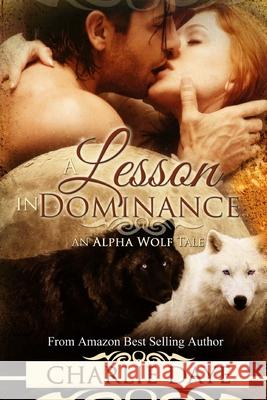 A Lesson in Dominance: An Alpha Wolf Tale Charlie Daye 9781492730385 Createspace Independent Publishing Platform