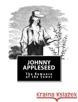 Johnny Appleseed: The Romance of the Sower Eleanor Atkinson 9781492730675 Createspace