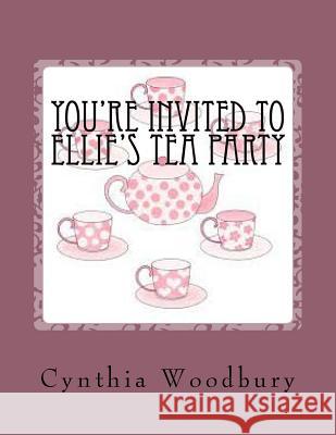 Your're invited to Ellie's Tea Party Woodbury, Cynthia 9781492731443 Createspace