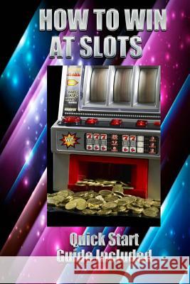 How to Win at Slots: Take Home Money MR Jak Martin 9781492731719 Createspace