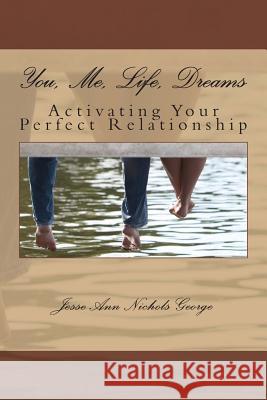 You, Me, Life, Dreams: Activating Your Perfect Relationship Jesse Ann Nichol 9781492732013 Createspace