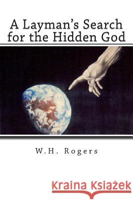 A Layman's Search for the Hidden God W. H. Rogers 9781492732747 Createspace