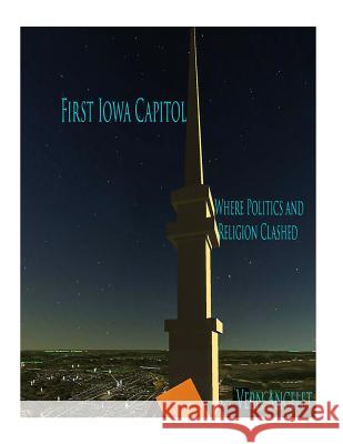 First Iowa Capitol Where Politics and Religion Clashed MR Vern Julius Ancele 9781492733560 Createspace