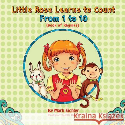 Little Rose Learns to Count: From 1 to 10 Mark Eichler Suzette Ramos 9781492733959 Createspace