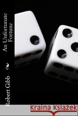 An Unfortunate Fortune Robert Alexander Gibb 9781492734321 Createspace