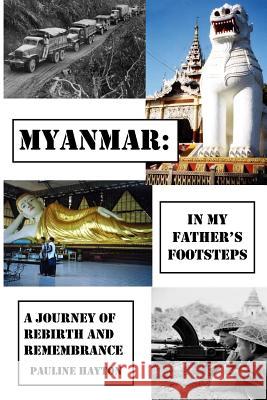 Myanmar: In My Father's Footsteps: A Journey of Rebirth and Remembrance Pauline Hayton 9781492734611