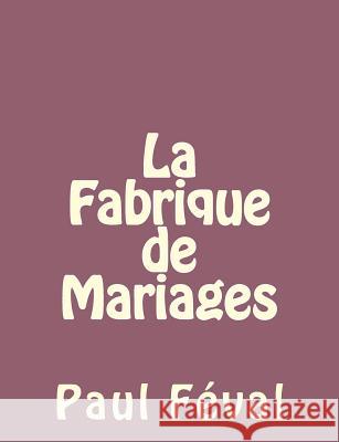 La Fabrique de Mariages Paul Feval 9781492735038