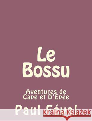 Le Bossu: Aventures de Cape et D'Epée Feval, Paul 9781492735045 Createspace