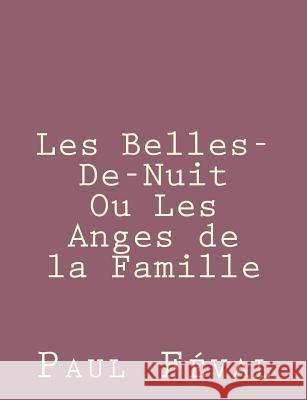Les Belles-De-Nuit Ou Les Anges de la Famille Feval, Paul 9781492735236 Createspace