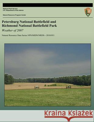 Petersburg National Battlefield and Richmond National Battlefield Park: Weather of 2007: Natural Resource Data Series NPS/MIDN/NRDS?2010/051 Wisniewski, Tiffany 9781492735533