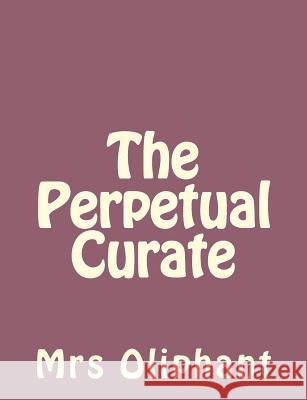 The Perpetual Curate Mrs Oliphant 9781492735847 Createspace