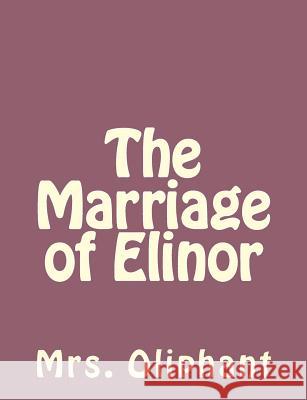 The Marriage of Elinor Mrs Oliphant 9781492735885 Createspace