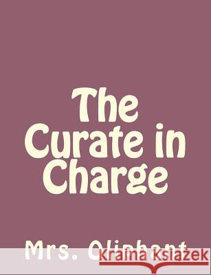 The Curate in Charge Mrs Oliphant 9781492735908 Createspace