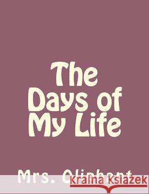 The Days of My Life Mrs Oliphant 9781492735953 Createspace