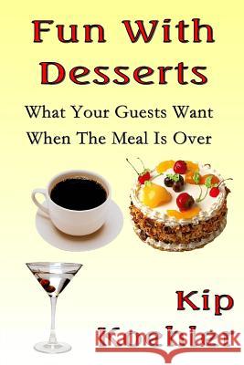 Fun With Desserts: What Your Guests Want When The meal Is Over Koehler, Kip 9781492736509 Createspace