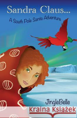 Sandra Claus...: A South Pole Santa Adventure Jinglebelle Jackson 9781492738657 Createspace