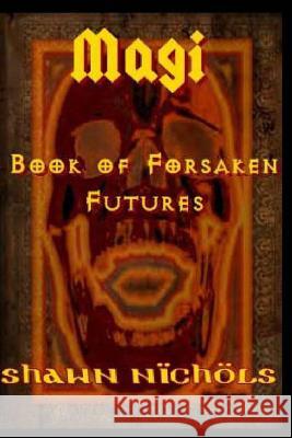 Magi: Book of Forsaken Futures Shawn Allen Nichol 9781492739227 Createspace