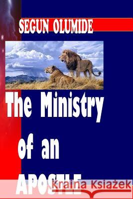 The Ministry of an Apostle: The Apostle Pst Segun Olumide 9781492739531 Createspace