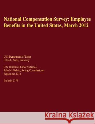 National Compensation Survey: Employee Benefits in the United States, March 2012 U. S. Department of Labor 9781492740261 Createspace