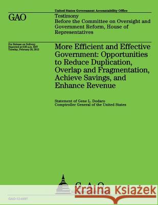 More Efficient and Effective Government: Opportunities to Reduce Duplication, Overlap and Fragmentation, Achieve Savings, and Enhance Revenue Government Accountability Office 9781492740469