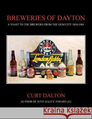 Breweries of Dayton: A Toast to Brewers From the Gem City 1810-1961 Dalton, Curt 9781492742517 Createspace