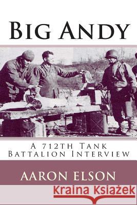 Big Andy: A 712th Tank Battalion Interview Aaron Elson 9781492743507