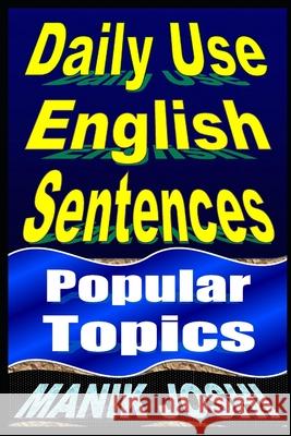 Daily Use English Sentences: Popular Topics MR Manik Joshi 9781492744719 Createspace