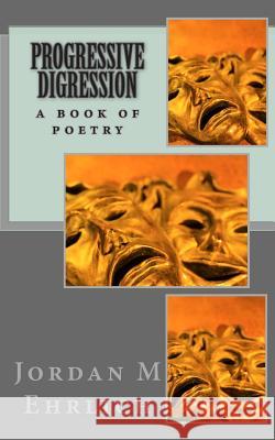 Progressive Digression: A Book of Poetry Jordan M. Ehrlich 9781492744788 Createspace