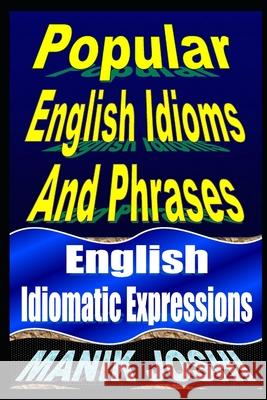 Popular English Idioms And Phrases: English Idiomatic Expressions Joshi, Manik 9781492744832 Createspace