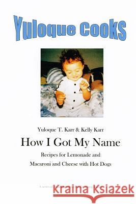 Yuloque Cooks: How I Got My Name Yuloque Karr Kelly Karr Yuloque Karr 9781492745310 Createspace