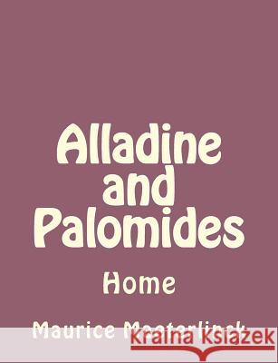 Alladine and Palomides: Home Maurice Maeterlinck Richard Hovey 9781492746072 Createspace