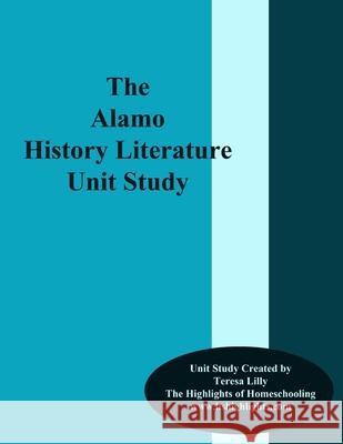 The Alamo History Literature Unit Study Teresa Lilly 9781492746430 Createspace Independent Publishing Platform