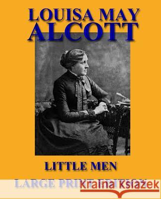 Little Men - Large Print Edition Louisa May Alcott 9781492748144 Createspace