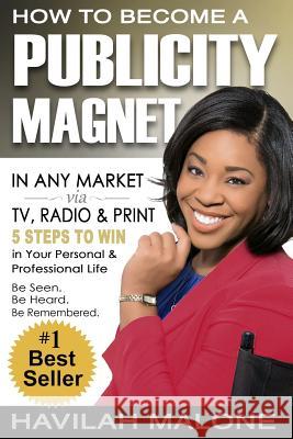 How to Become a PUBLICITY MAGNET: In Any Market via TV, Radio & Print Hemme, Susan 9781492748939 Createspace