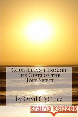 Counseling through the Gifts of the Holy Spirit Tice, Orvil L. 9781492749332 Createspace