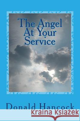 The Angel At Your Service: A Conversation With My Angel Hancock, Donald C. 9781492750024 Createspace Independent Publishing Platform