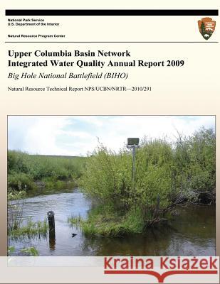 Upper Columbia Basin Network Integrated Water Quality Annual Report 2009: Big Hole National Battlefield (BIHO): Natural Resource Technical Report NPS/ Starkey, Eric N. 9781492750123 Createspace