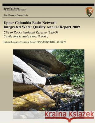 Upper Columbia Basin Network Integrated Water Quality Annual Report 2009: City of Rocks National Reserve (CIRO)& Castle Rocks State Park (CRSP): Natur Starkey, Eric N. 9781492750239 Createspace