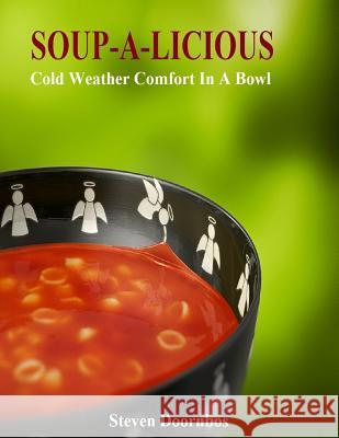 Soup-A-Licious: Cold Weather Comfort Food In A Bowl Doornbos, Steven 9781492750901