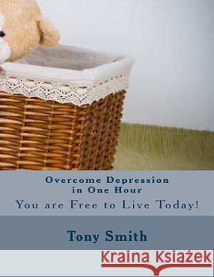 Overcome Depression in One Hour Tony Smith 9781492750918 Createspace Independent Publishing Platform